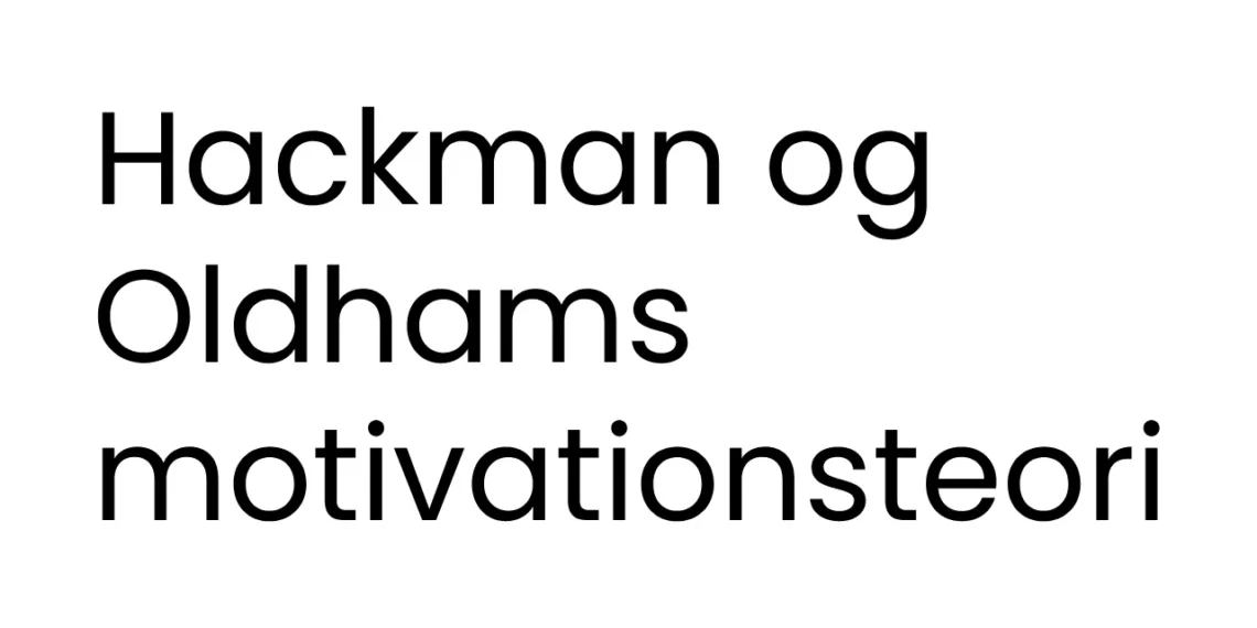 Hackman og Oldhams motivationsteori - sort tekst på hvid baggrund