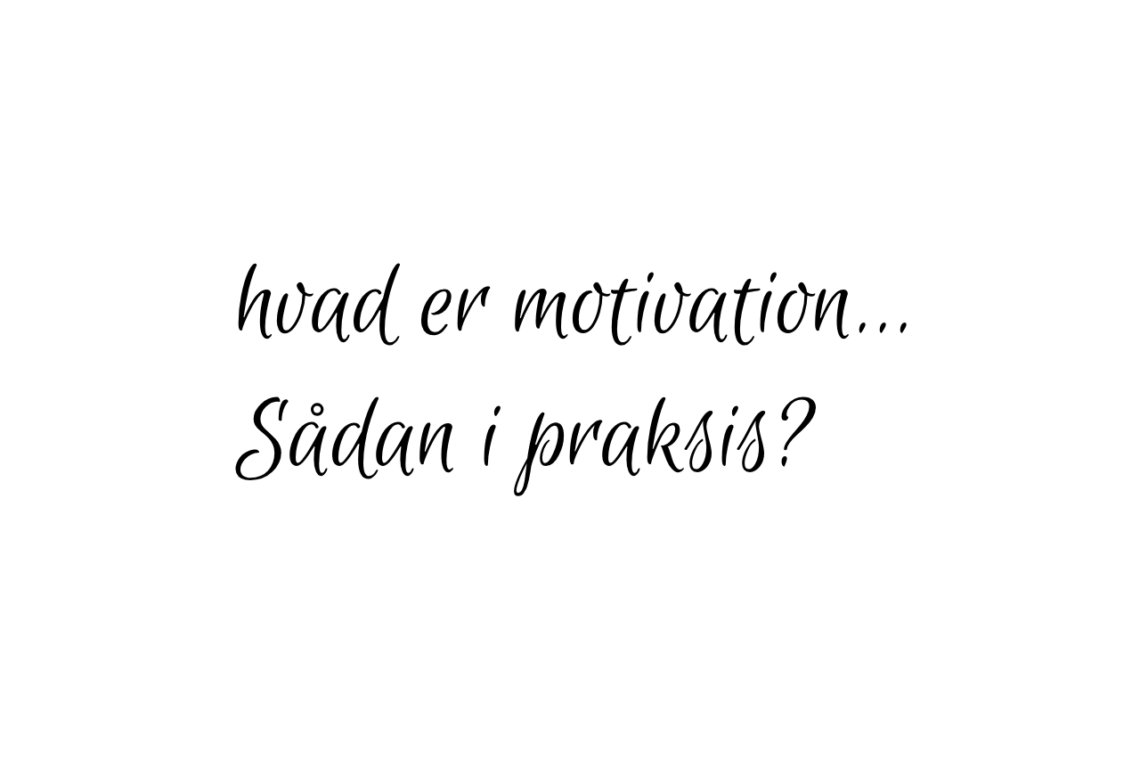 Hvad er motivation sådan i praksis - skrevet på hvid baggrund med sort farve