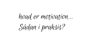 Hvad er motivation sådan i praksis - skrevet på hvid baggrund med sort farve